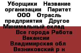 Уборщики › Название организации ­ Паритет, ООО › Отрасль предприятия ­ Другое › Минимальный оклад ­ 23 000 - Все города Работа » Вакансии   . Владимирская обл.,Вязниковский р-н